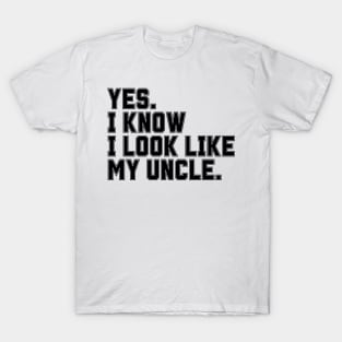 Yes I Know I Look Like My Uncle T-Shirt